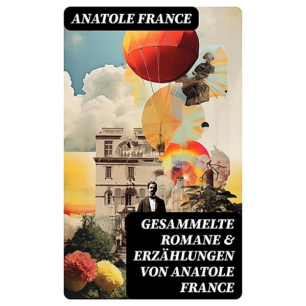 Gesammelte Romane & Erzählungen von Anatole France, Anatole France