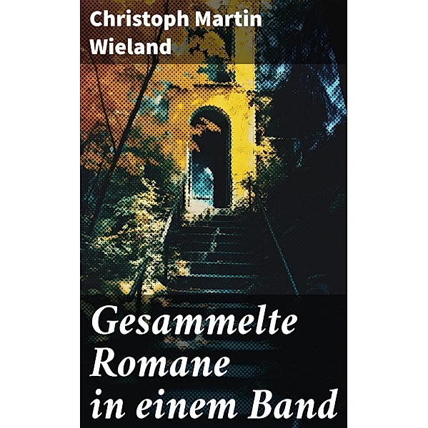 Gesammelte Romane in einem Band, Christoph Martin Wieland