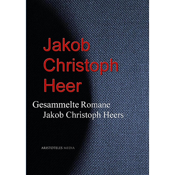 Gesammelte Romane Jakob Christoph Heers, Jacob Christoph Heer