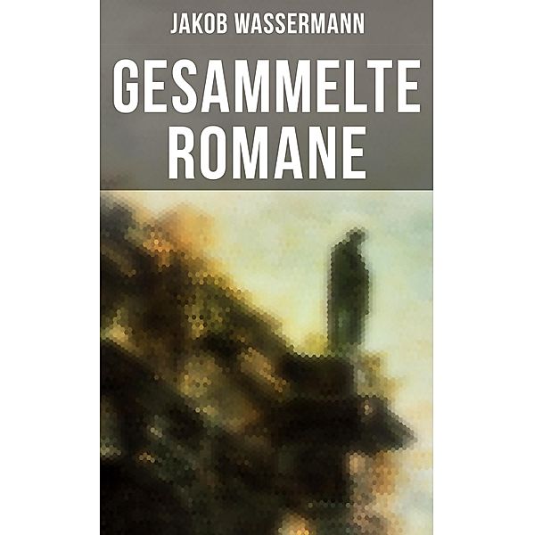 Gesammelte Romane von Jakob Wassermann, Jakob Wassermann