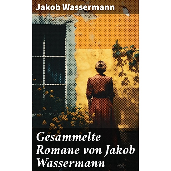 Gesammelte Romane von Jakob Wassermann, Jakob Wassermann