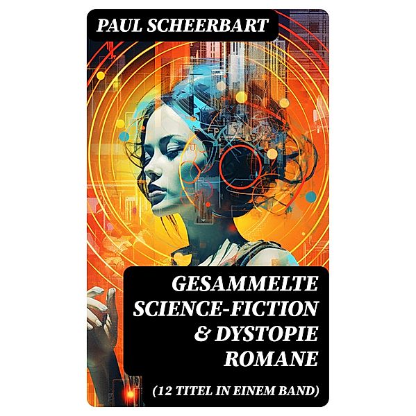 Gesammelte Science-Fiction & Dystopie Romane (12 Titel in einem Band), Paul Scheerbart