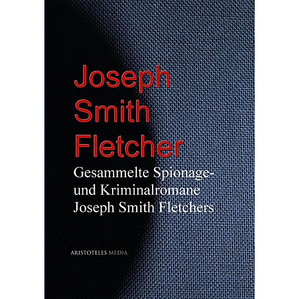Gesammelte Spionage- und Kriminalromane Joseph Smith Fletchers, Joseph Smith Fletcher