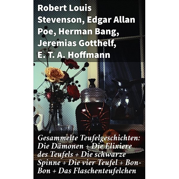 Gesammelte Teufelgeschichten: Die Dämonen + Die Elixiere des Teufels + Die schwarze Spinne + Die vier Teufel + Bon-Bon + Das Flaschenteufelchen, Robert Louis Stevenson, Edgar Allan Poe, Herman Bang, Jeremias Gotthelf, E. T. A. Hoffmann, Fjodor Michailowitsch Dostojewski