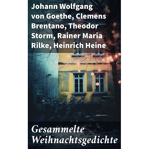 Gesammelte Weihnachtsgedichte, Johann Wolfgang von Goethe, Joachim Ringelnatz, Heinrich Seidel, Kurt Tucholsky, Anna Ritter, Clemens Brentano, Theodor Storm, Rainer Maria Rilke, Heinrich Heine, Theodor Fontane, Ludwig Thoma, Hedwig Lachmann, Martin Luther