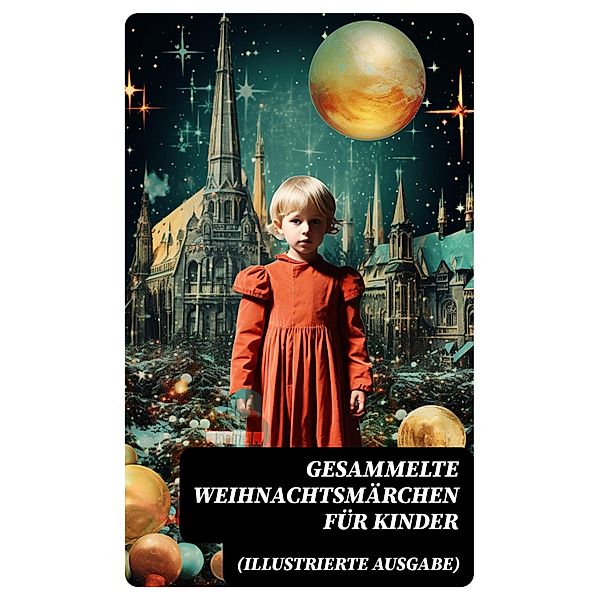 Gesammelte Weihnachtsmärchen für Kinder (Illustrierte Ausgabe), Wilhelm Raabe, Oscar Wilde, Peter Rosegger, Frances Hodgson Burnett, O. Henry, Georg Ebers, E. T. A. Hoffmann, Hans Christian Andersen, Walter Benjamin, Heinrich Seidel, Kurt Tucholsky, Paula Dehmel, Manfred Kyber, Luise Büchner, Die Gebrüder Grimm, Selma Lagerlöf, Theodor Storm, Charles Dickens, Hermann Löns, Ludwig Bechstein, Adalbert Stifter, Ludwig Thoma