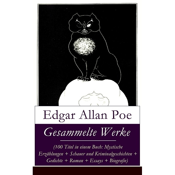 Gesammelte Werke (100 Titel in einem Buch: Mystische Erzählungen + Schauer und Kriminalgeschichten + Gedichte + Roman + Biografie), Edgar Allan Poe