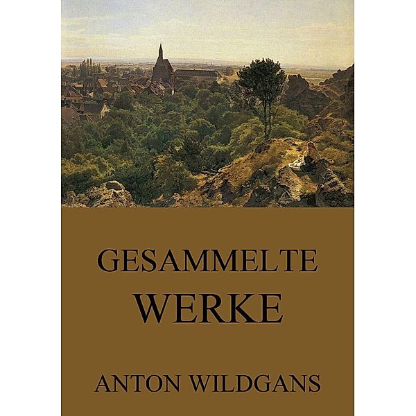 Gesammelte Werke, Anton Wildgans