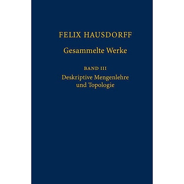 Gesammelte Werke: 3 Felix Hausdorff - Gesammelte Werke Band III, Felix Hausdorff