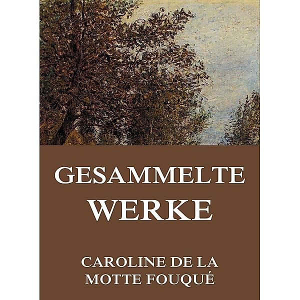Gesammelte Werke, Caroline de la Motte Fouqué