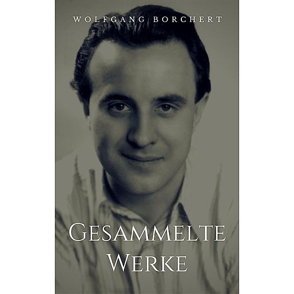 Gesammelte Werke, Wolfgang Borchert