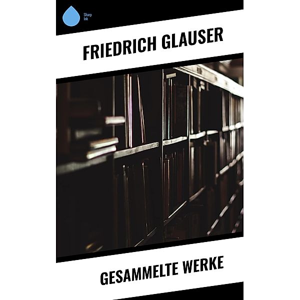 Gesammelte Werke, Friedrich Glauser