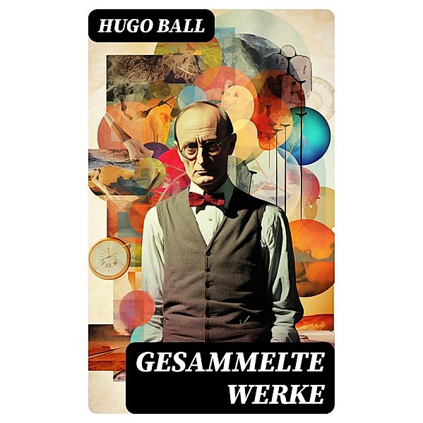 Gesammelte Werke, Hugo Ball