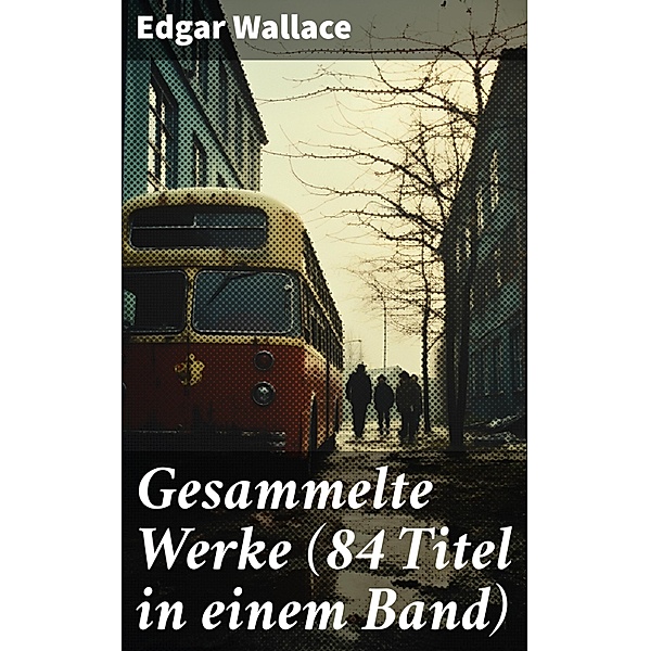 Gesammelte Werke (84 Titel in einem Band), Edgar Wallace