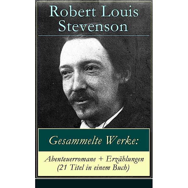 Gesammelte Werke: Abenteuerromane + Erzählungen (21 Titel in einem Buch), Robert Louis Stevenson