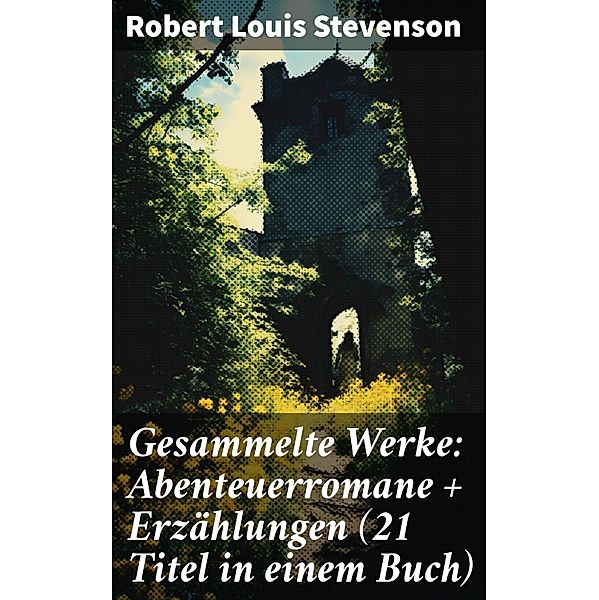 Gesammelte Werke: Abenteuerromane + Erzählungen (21 Titel in einem Buch), Robert Louis Stevenson