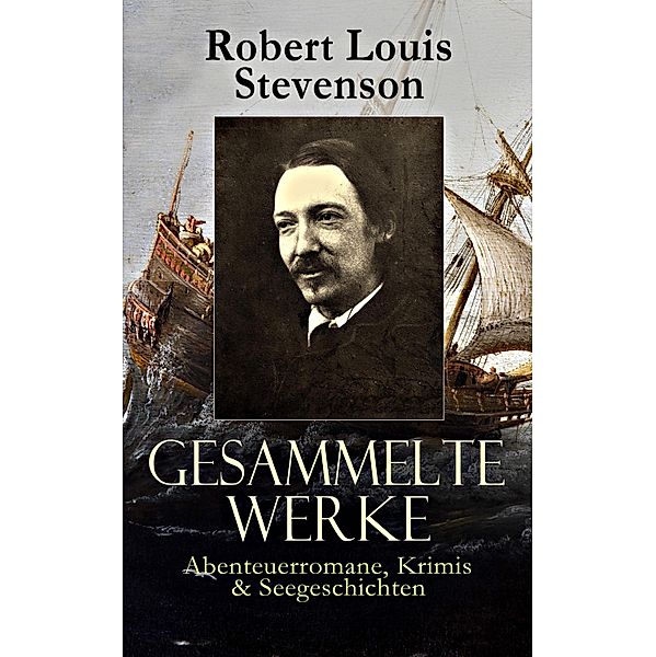 Gesammelte Werke: Abenteuerromane, Krimis & Seegeschichten, Robert Louis Stevenson