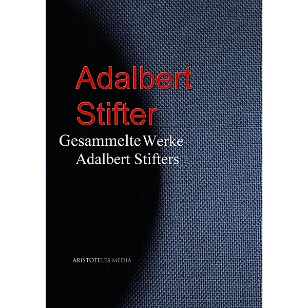 Gesammelte Werke Adalbert Stifters, Adalbert Stifter