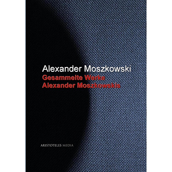 Gesammelte Werke Alexander Moszkowskis, Alexander Moszkowski