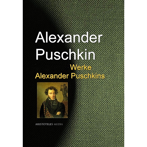 Gesammelte Werke Alexander Puschkins, Alexander Sergejewitsch Puschkin