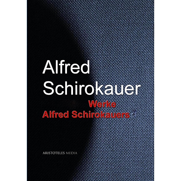 Gesammelte Werke Alfred Schirokauers, Alfred Schirokauer