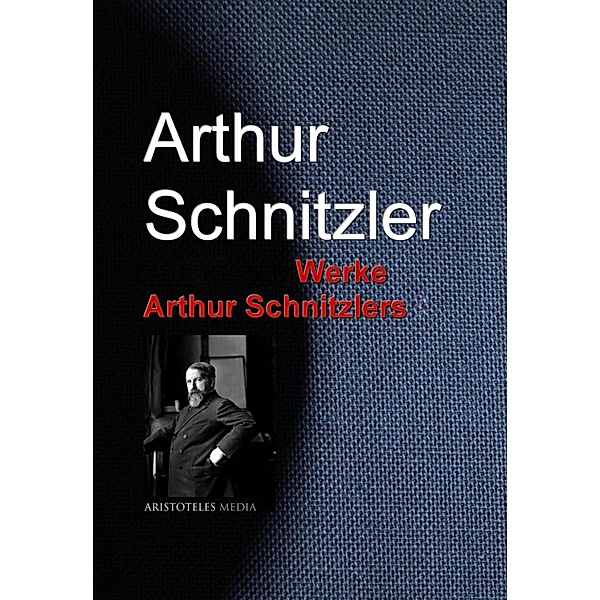 Gesammelte Werke Arthur Schnitzlers, Arthur Schnitzler