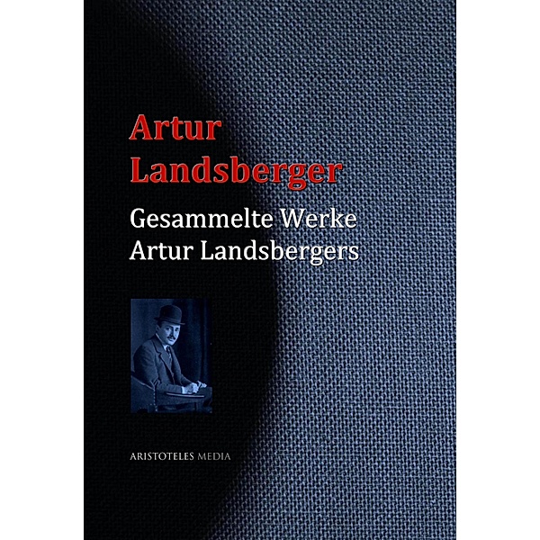Gesammelte Werke Artur Landsbergers, Artur Landsberger