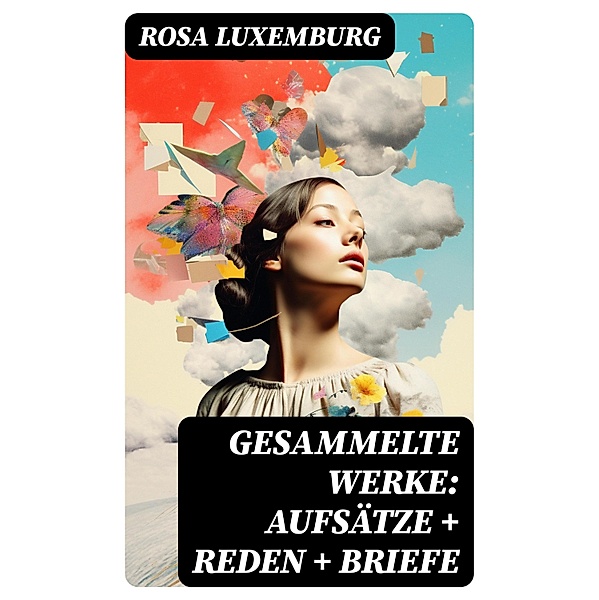 Gesammelte Werke: Aufsätze + Reden + Briefe, Rosa Luxemburg