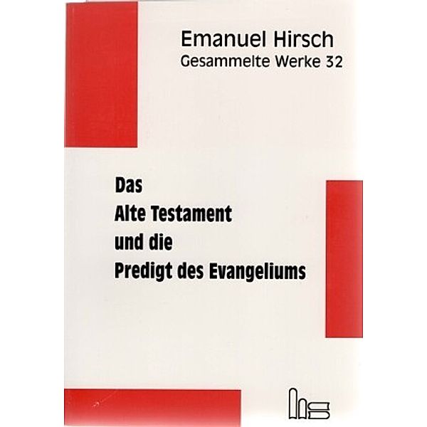 Gesammelte Werke: Bd.32 Das Alte Testament und die Predigt des Evangeliums, Emanuel Hirsch