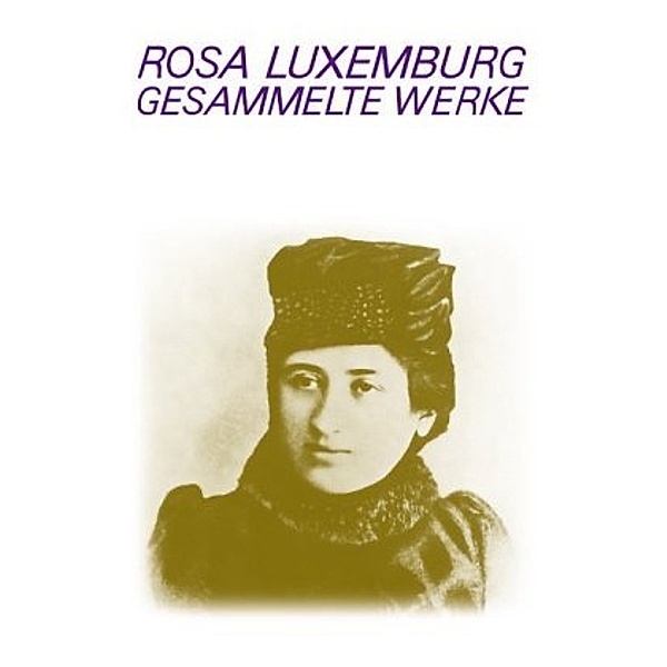 Gesammelte Werke: Bd.6 Luxemburg - Gesammelte Werke / Gesammelte Werke Bd. 6, Rosa Luxemburg