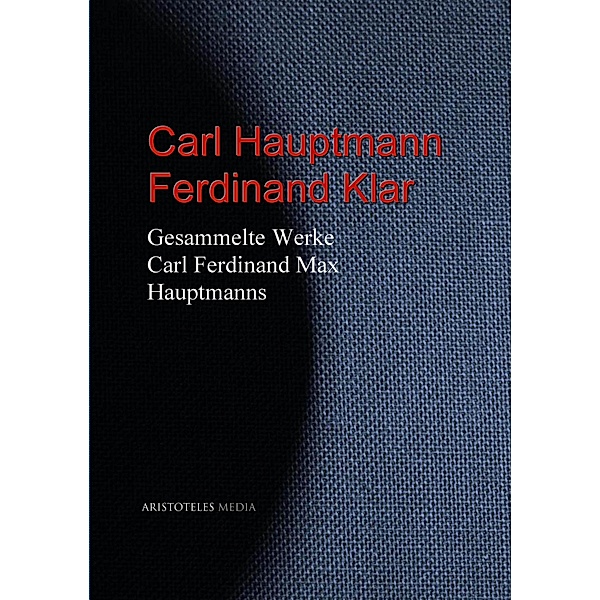 Gesammelte Werke Carl Ferdinand Max Hauptmanns, Carl Hauptmann, Ferdinand Klar