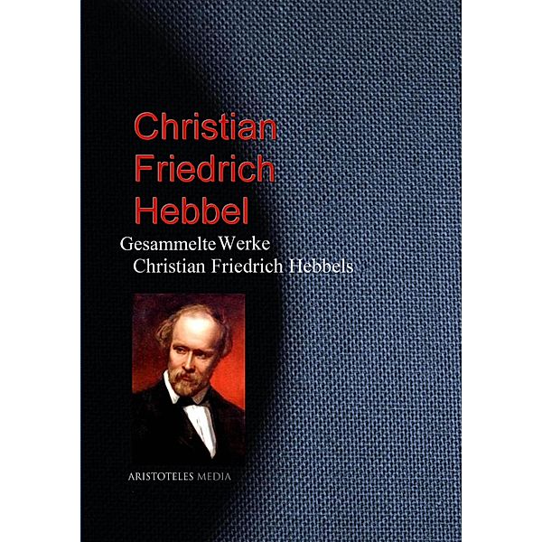 Gesammelte Werke Christian Friedrich Hebbels, Christian Friedrich Hebbel