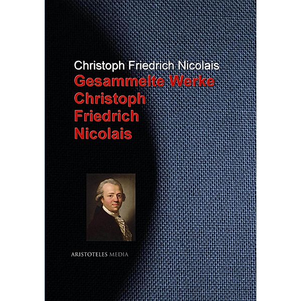 Gesammelte Werke Christoph Friedrich Nicolais, Christoph Friedrich Nicolais