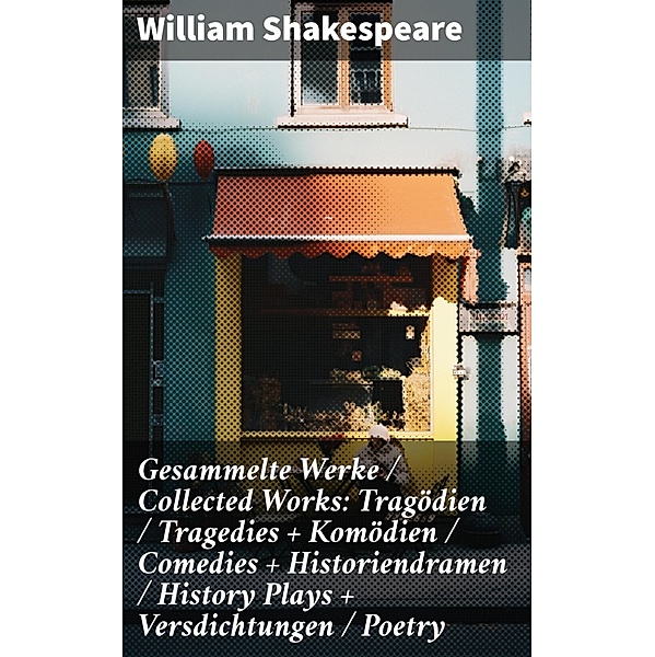 Gesammelte Werke / Collected Works: Tragödien / Tragedies + Komödien / Comedies + Historiendramen / History Plays + Versdichtungen / Poetry, William Shakespeare