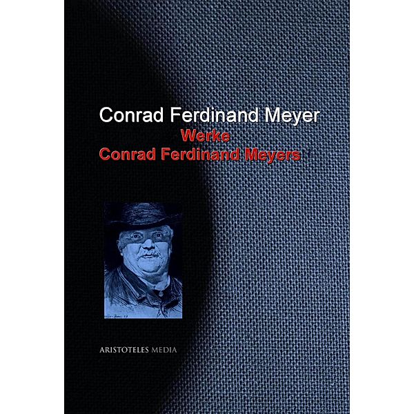 Gesammelte Werke Conrad Ferdinand Meyers, Conrad Ferdinand Meyer