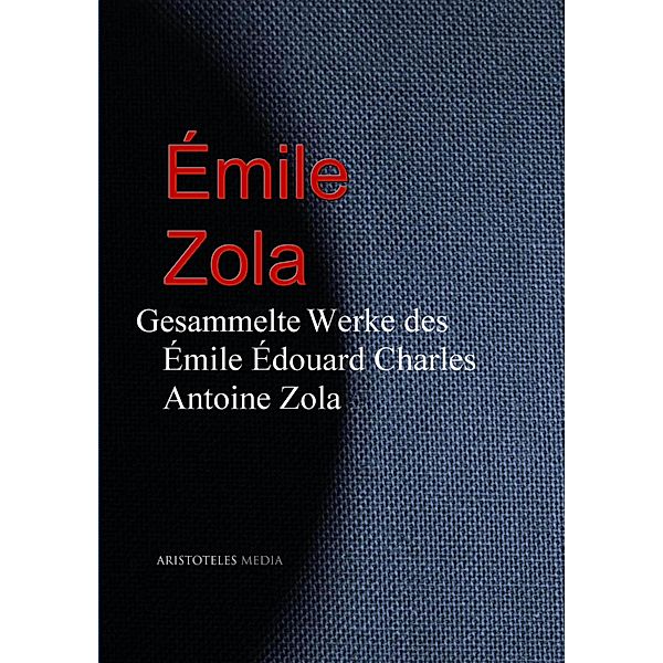Gesammelte Werke des Émile Édouard Charles Antoine Zola, Émile Zola