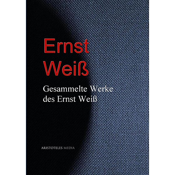 Gesammelte Werke des Ernst Weiss, Ernst Weiss