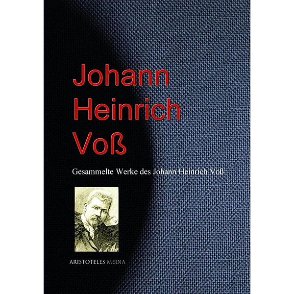 Gesammelte Werke des Johann Heinrich Voß, Johann Heinrich Voß