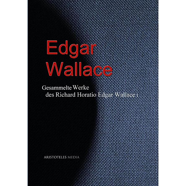 Gesammelte Werke des Richard Horatio Edgar Wallace (Edgar Wallace), Edgar Wallace