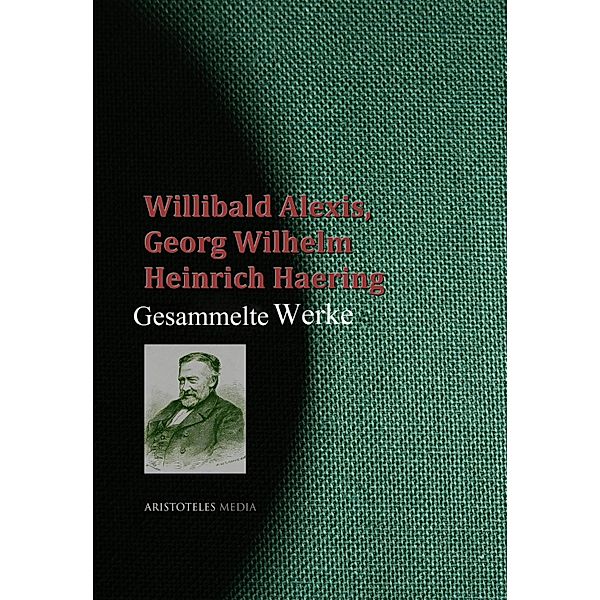 Gesammelte Werke des Willibald Alexis, Willibald Alexis, Georg Wilhelm Heinrich Haering