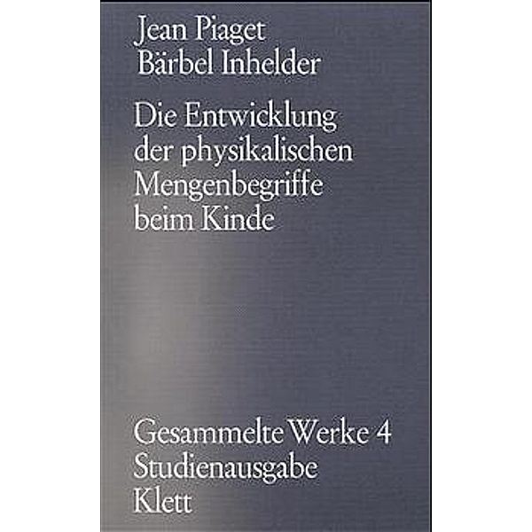 Gesammelte Werke / Die Entwicklung der physikalischen Mengenbegriffe beim Kinde (Gesammelte Werke, Bd. 4), Jean Piaget