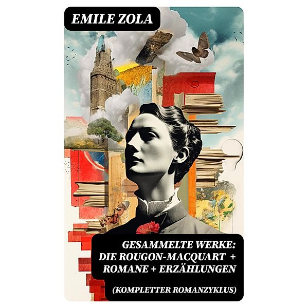 Gesammelte Werke: Die Rougon-Macquart (Kompletter Romanzyklus) + Romane + Erzählungen, Emile Zola