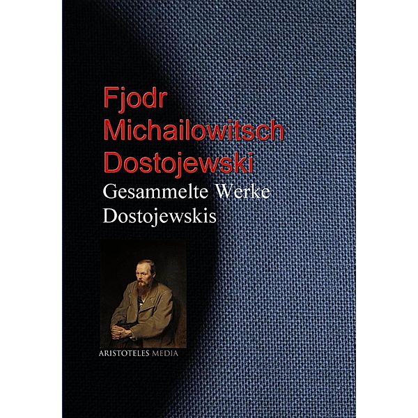 Gesammelte Werke Dostojewskis, Fjodr Michailowitsch Dostojewski