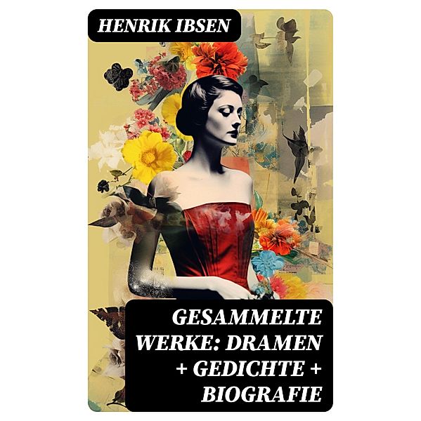 Gesammelte Werke: Dramen + Gedichte + Biografie, Henrik Ibsen