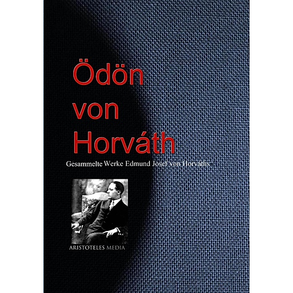 Gesammelte Werke Edmund Josef von Horváths (Ödön von Horváth), Ödön von Horváth