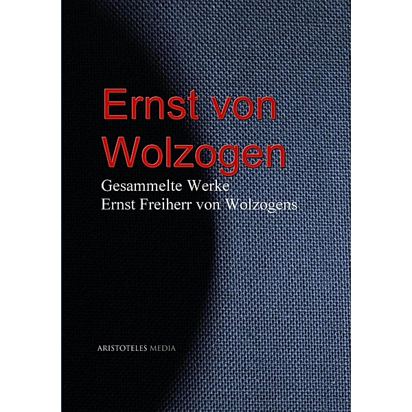 Gesammelte Werke Ernst Freiherr von Wolzogens, Ernst Von Wolzogen