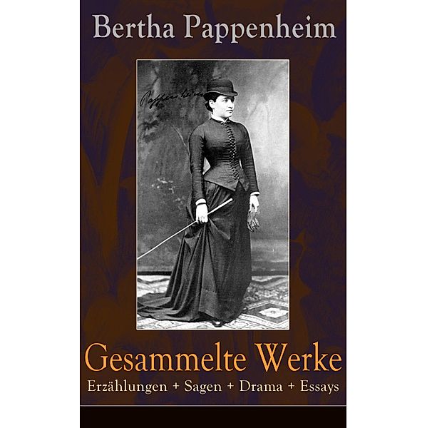 Gesammelte Werke: Erzählungen + Sagen + Drama + Essays, Bertha Pappenheim
