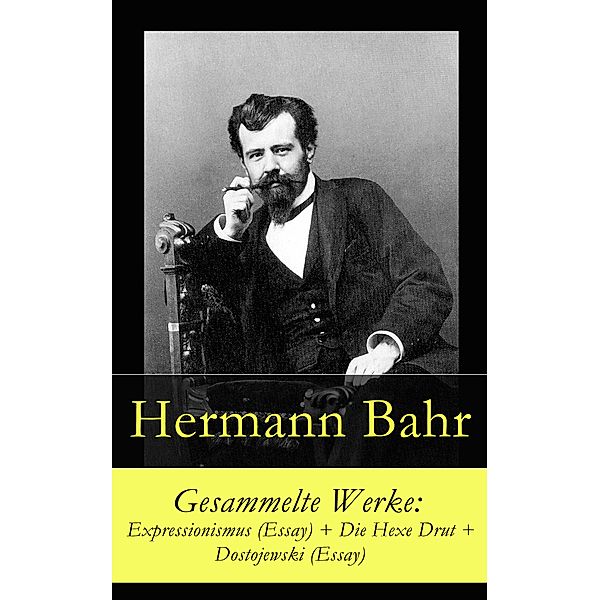 Gesammelte Werke: Expressionismus (Essay) + Die Hexe Drut + Dostojewski (Essay), Hermann Bahr