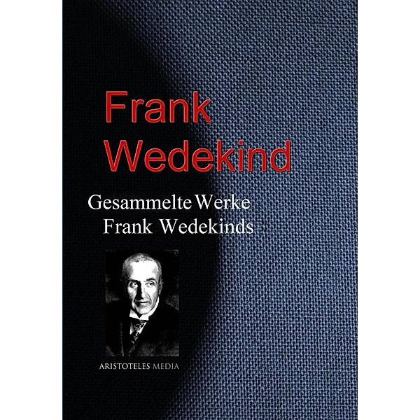 Gesammelte Werke Frank Wedekinds, Frank Wedekind