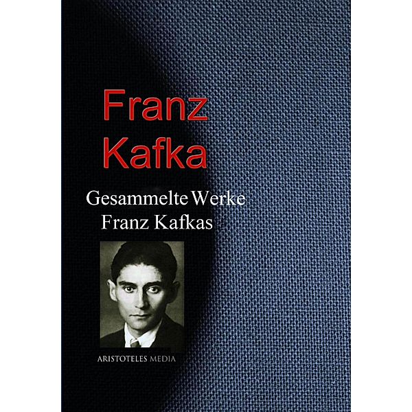 Gesammelte Werke Franz Kafkas, Franz Kafka